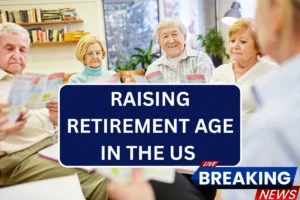 Raising Retirement Age In the US 2025 – Know DOB Wise Retirement Age Increase